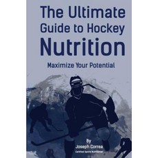 The Ultimate Guide to Hockey Nutrition: Maximize Your Potential Paperback, Createspace Independent Publishing Platform