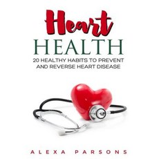 Heart Health: 20 Healthy Habits to Prevent and Reverse Heart Disease Paperback, Createspace Independent Publishing Platform