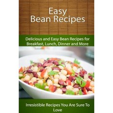 Easy Bean Recipes: Delicious and Easy Bean Recipes for Breakfast Lunch Dinner and More Paperback, Createspace Independent Publishing Platform