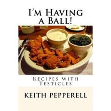 I'm Having a Ball!: Recipes with Testicles Paperback, Createspace Independent Publishing Platform