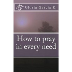 How to Pray in Every Need Paperback, Createspace Independent Publishing Platform