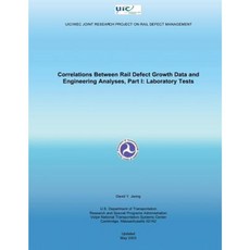 Correlations Between Rail Defect Growth Data and Engineering Analyses Part I: Laboratory Tests Paperback, Createspace