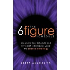 The Six Figure Schedule: Streamline Your Schedule and Skyrocket to Six Figures Using the Science of Iridology Paperback, Imagine Enterprises, LLC