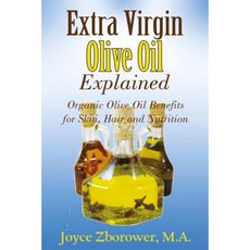 Extra Virgin Olive Oil Explained: Organic Olive Oil Benefits for Skin Hair and Nutrition Paperback, Createspace Independent Publishing Platform