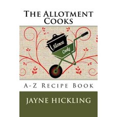 The Allotment Cooks: A-Z Recipe Book Paperback, Createspace Independent Publishing Platform