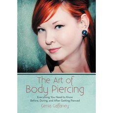 The Art of Body Piercing: Everything You Need to Know Before During and After Getting Pierced Hardcover, iUniverse