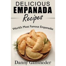 Delicious Empanada Recipes: World Famous Empanadas Paperback, Createspace Independent Publishing Platform