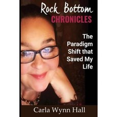 Rock Bottom Chronicles: The Paradigm Shift That Saved My Life Paperback, Createspace Independent Publishing Platform