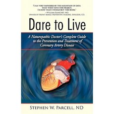 Dare to Live: A Naturopathic Doctor's Complete Guide to the Prevention and Treatment of Coronary Artery Disease Hardcover, iUniverse