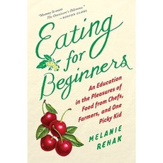 Eating for Beginners: An Education in the Pleasures of Food from Chefs Farmers and One Picky Kid Paperback, Mariner Books