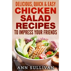 Delicious Quick and Easy Chicken Salads: To Impress Your Friends Paperback, Createspace Independent Publishing Platform
