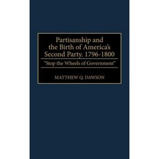 Partisanship and the Birth of America's Second Party 1796-1800: Stop the Wheels of Government Hardcover, Greenwood Press