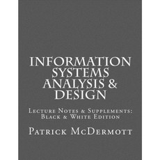 Information Systems Analysis & Design: Lecture Notes & Supplements: Black & White Edition Paperback, Createspace Independent Publishing Platform