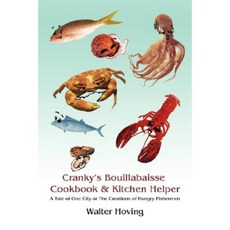 Cranky's Bouillabaisse Cookbook & Kitchen Helper: A Tale of One City or the Creations of Hungry Fishermen Paperback, iUniverse