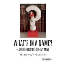 What's in a Name? - And Other Pieces of My Mind: The Power of Nomenclature Paperback, Createspace Independent Publishing Platform