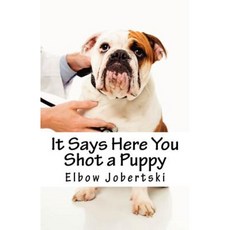 It Says Here You Shot a Puppy Paperback, Createspace Independent Publishing Platform