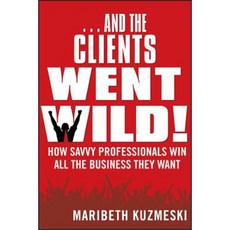 ...and the Clients Went Wild! Revised and Updated: How Savvy Professionals Win All the Business They Want Paperback, Wiley