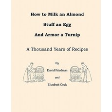 How to Milk an Almond Stuff an Egg and Armor a Turnip: A Thousand Years of Recipes Paperback, Createspace Independent Publishing Platform