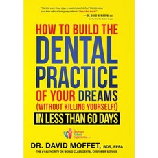 How to Build the Dental Practice of Your Dreams: Without Killing Yourself! in Less Than 60 Days Hardcover, Advantage Media Group