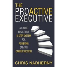 The Proactive Executive: A C-Suite Recruiter's 5-Step System for Achieving Greater Career Success Paperback, Bublish, Inc.