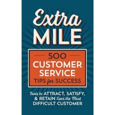 Extra Mile: 500 Customer Service Tips for Success: Tools to Attract Satisfy & Retain Even the Most Difficult Customer Paperback, Tycho Press