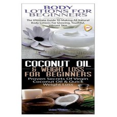 Body Lotions for Beginners & Coconut Oil & Weight Loss for Beginners Paperback, Createspace Independent Publishing Platform