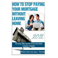 How to Stop Paying Your Mortgage Without Leaving Home Paperback, Createspace Independent Publishing Platform