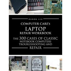 Computercare's Laptop Repair Workbook: The 300 Cases of Classic Notebook Computers Troubleshooting and Repair Paperback, Authorhouse