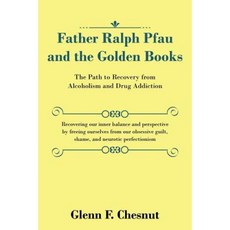 Father Ralph Pfau and the Golden Books: The Path to Recovery from Alcoholism and Drug Addiction Paperback, iUniverse