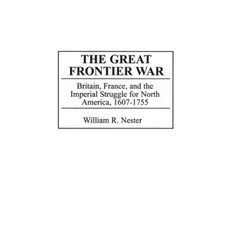 The Great Frontier War: Britain France and the Imperial Struggle for North America 1607-1755 Hardcover, Praeger