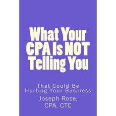 What Your CPA Is Not Telling You: That Could Be Hurting Your Business Paperback, Createspace Independent Publishing Platform