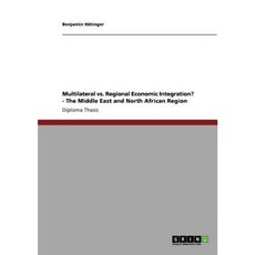 Multilateral vs. Regional Economic Integration? - The Middle East and North African Region Paperback, Grin Publishing