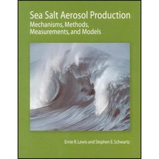 Sea Salt Aerosol Production: Mechanisms Methods Measurements and Models: A Critical Review Hardcover, American Geophysical Union