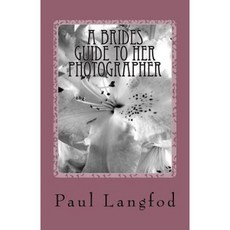 A Brides Guide to Her Photographer Paperback, Createspace Independent Publishing Platform