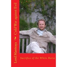 Cold War Against Evil: Sacrifice of the White Horse Paperback, Createspace Independent Publishing Platform