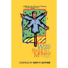1 600 Quotes & Pieces of Wisdom That Just Might Help You Out When You're Stuck in a Moment (and Can't Get Out of It!) Paperback, iUniverse