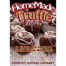 Homemade Truffle Recipes: 50 Simple Old Fashioned Truffle Making Made Easy Paperback, Createspace Independent Publishing Platform