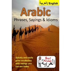 Arabic Phrases Sayings & Idioms: Fast Arabic to Enrich Your Language Now Paperback, Createspace Independent Publishing Platform