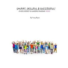 Smart Skillful & Successful! a Kid's Guide to Understanding ADHD Paperback, Createspace Independent Publishing Platform