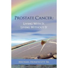Prostate Cancer: Living with It Living Without It Paperback, Createspace Independent Publishing Platform