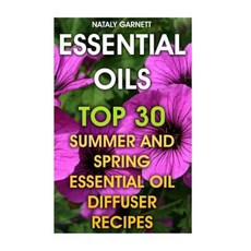 Essential Oils: Top 30 Summer and Spring Essential Oil Diffuser Recipes Paperback, Createspace Independent Publishing Platform