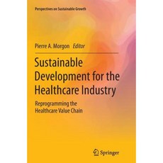 Sustainable Development for the Healthcare Industry: Reprogramming the Healthcare Value Chain Paperback, Springer