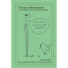 The Laws of Soil Husbandry: The Making of Compost: A Practical Theology Paperback, Createspace Independent Publishing Platform