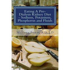 Eating a Pre-Dialysis Kidney Diet - Sodium Potassium Phosphorus and Fluids: A Kidney Disease Solution Paperback, Nickanny Publishing