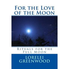 For the Love of the Moon: Rituals for the Full Moon Paperback, Createspace Independent Publishing Platform