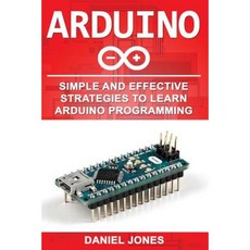 Arduino: Simple and Effective Strategies to Learn Arduino Programming Paperback, Createspace Independent Publishing Platform