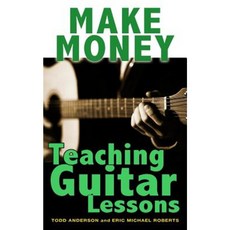 Make Money Teaching Guitar Lessons: Even If You Are Not the Best Player on the Block Paperback, Createspace Independent Publishing Platform