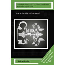 Opel Zafria 766340-5001s Gt1749mv Turbocharger Rebuild and Repair Guide: Turbo Service Guide and Shop Manual Paperback, Createspace