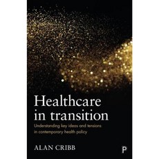 Healthcare in Transition: Understanding Key Ideas and Tensions in Contemporary Health Policy Paperback, Policy Press