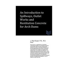 An Introduction to Spillways Outlet Works and Restitution Concrete for Arch Dam Paperback, Createspace Independent Publishing Platform